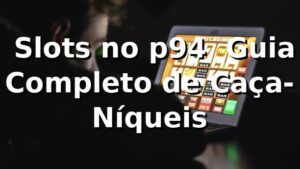 ⭐ Slots no p94 – Guia Completo de Caça-Níqueis